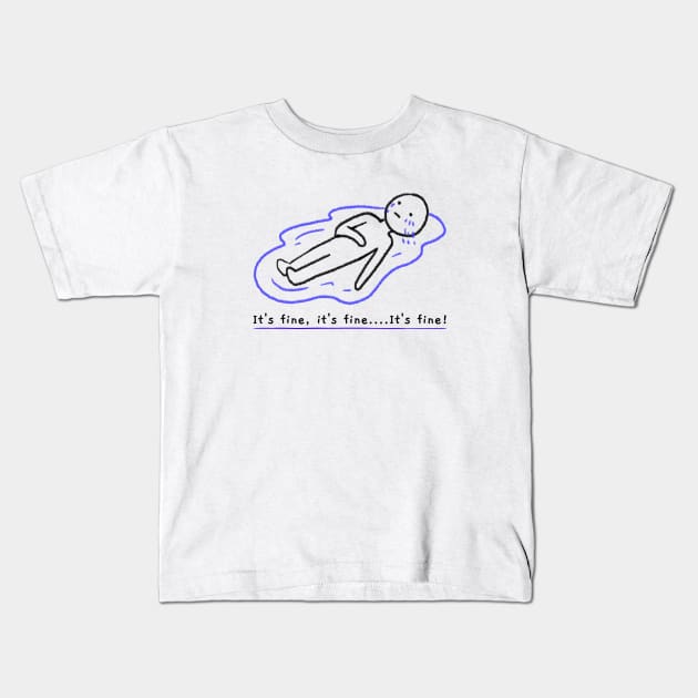 Laying in a puddle of tears Funny Its Fine Everythings Fine Im OK Artwork Kids T-Shirt by Created by JR